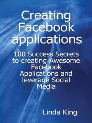 cover image of Creating Facebook applications - 100 Success Secrets to creating Awesome Facebook Applications and leverage Social Media